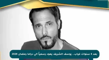بعد 4 سنوات غياب.. يوسف الشريف يعود رسمياً إلى دراما رمضان 2026